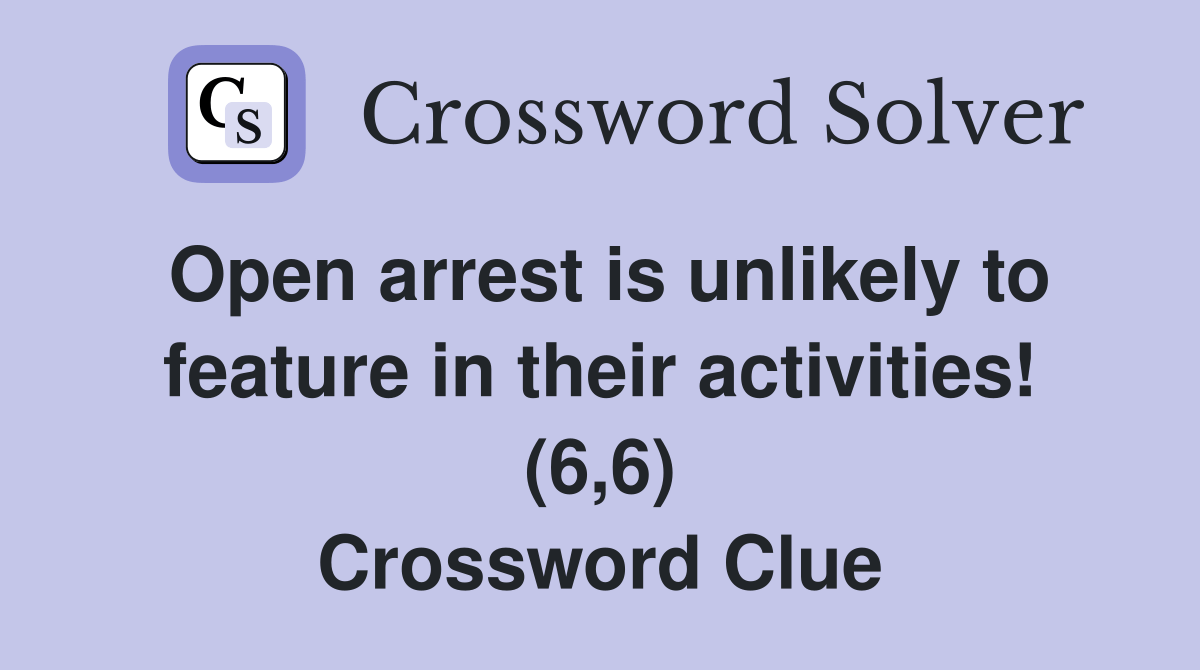 Open arrest is unlikely to feature in their activities! (6,6